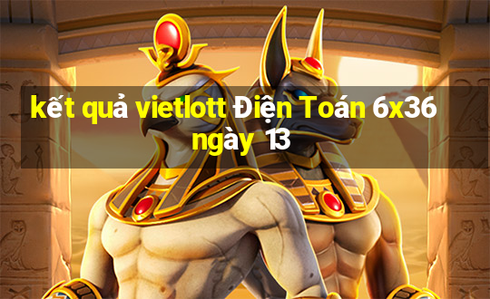 kết quả vietlott Điện Toán 6x36 ngày 13