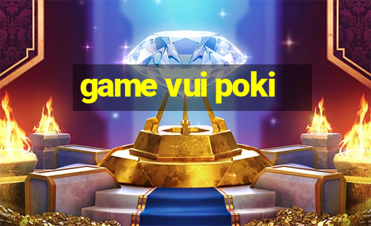 game vui poki