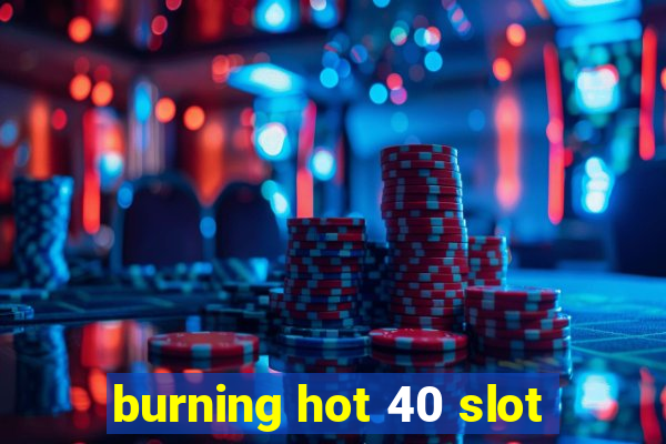 burning hot 40 slot