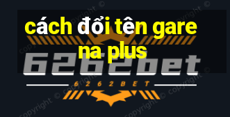 cách đổi tên garena plus