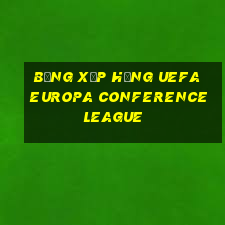 bảng xếp hạng uefa europa conference league