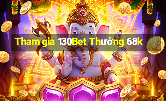 Tham gia 130Bet Thưởng 68k