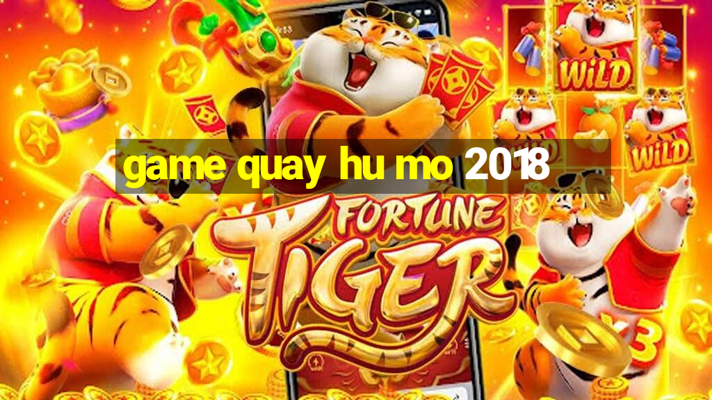 game quay hu mo 2018