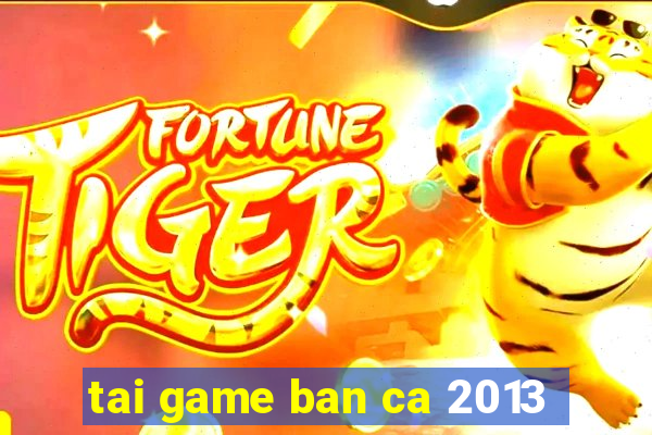 tai game ban ca 2013