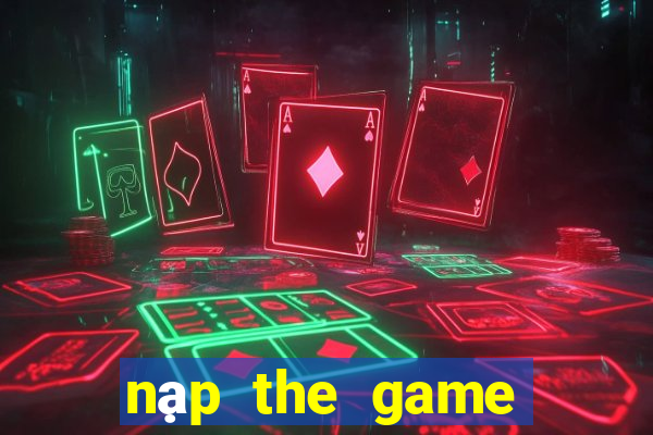 nạp the game nổ hũ