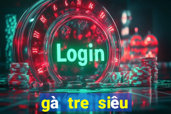 gà tre siêu giáp mỹ