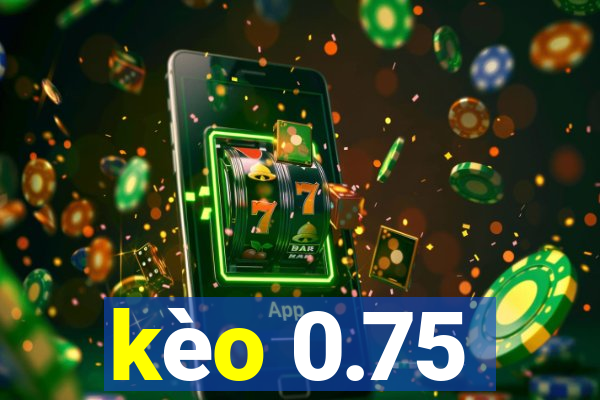 kèo 0.75