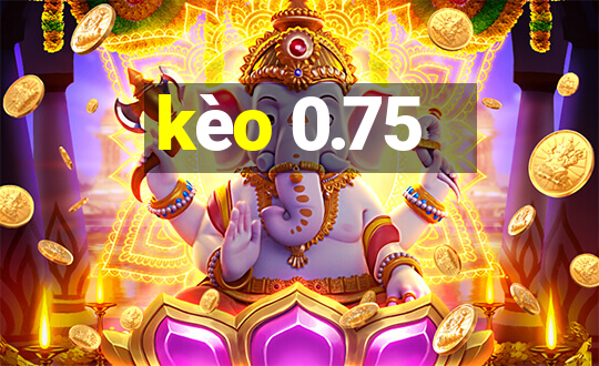 kèo 0.75