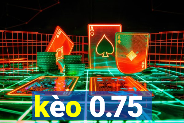 kèo 0.75