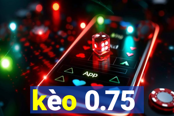 kèo 0.75