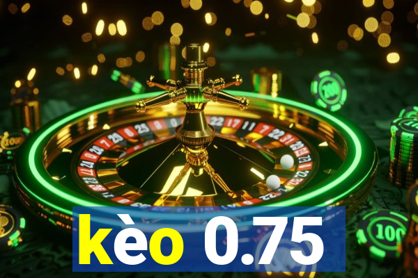 kèo 0.75