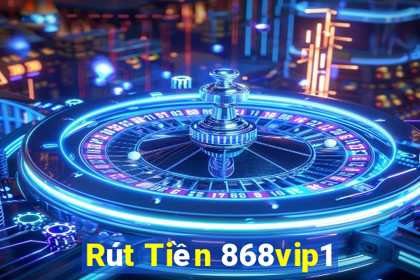 Rút Tiền 868vip1