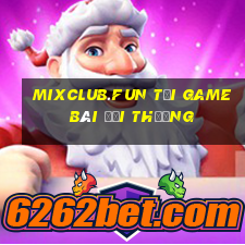 Mixclub.Fun Tải Game Bài Đổi Thưởng