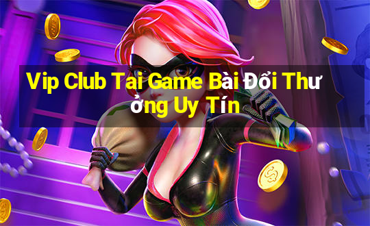 Vip Club Tai Game Bài Đổi Thưởng Uy Tín