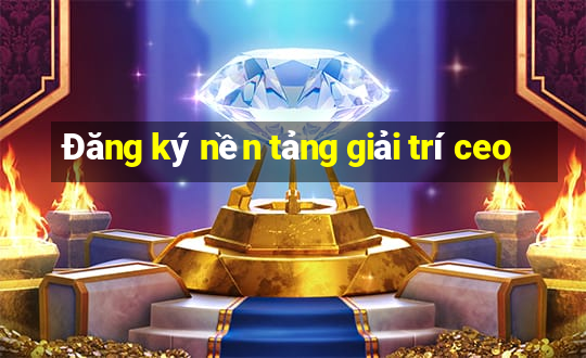 Đăng ký nền tảng giải trí ceo