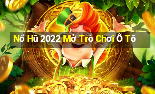 Nổ Hũ 2022 Mở Trò Chơi Ô Tô