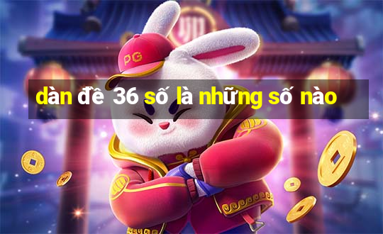 dàn đề 36 số là những số nào