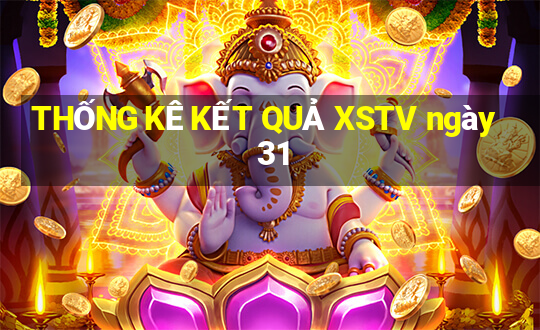 THỐNG KÊ KẾT QUẢ XSTV ngày 31