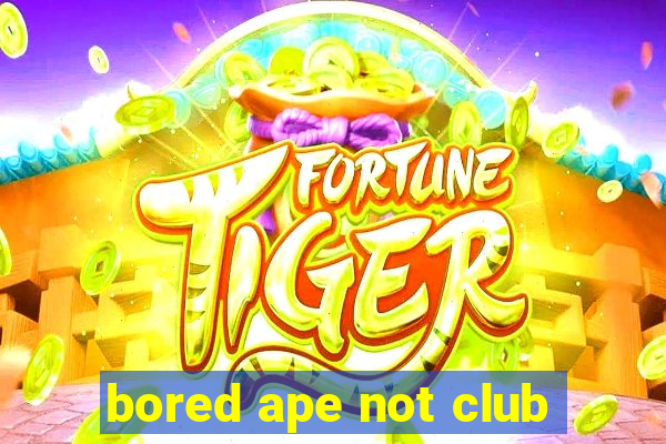 bored ape not club