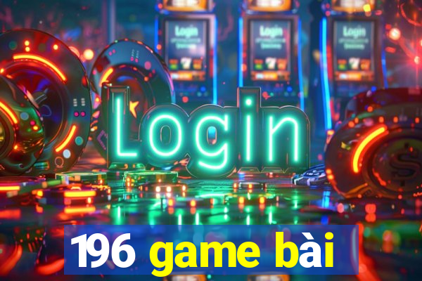 196 game bài