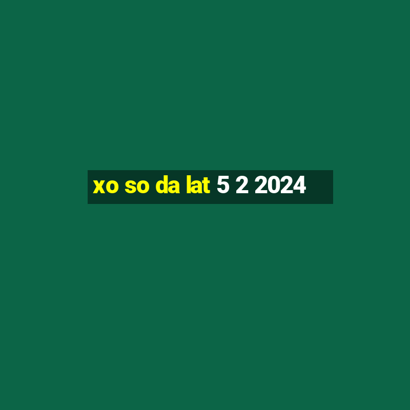 xo so da lat 5 2 2024