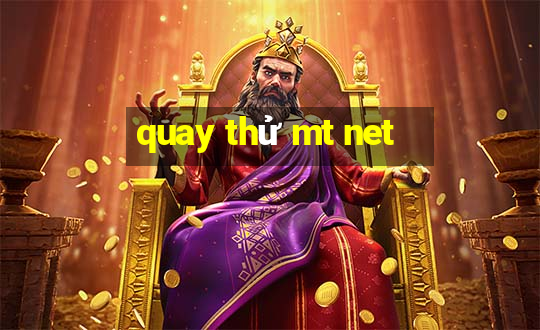 quay thử mt net