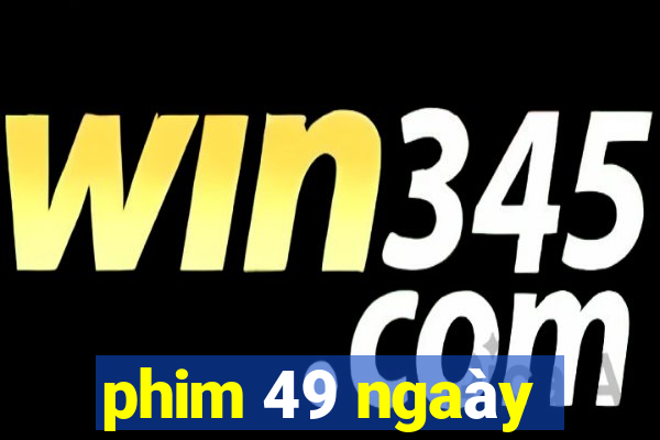 phim 49 ngaày