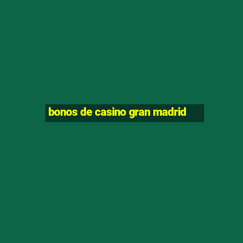 bonos de casino gran madrid