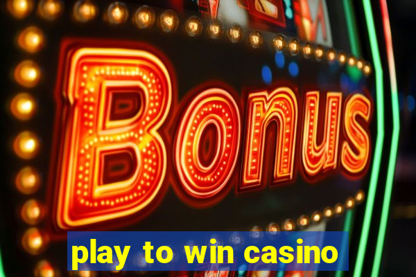 play to win casino