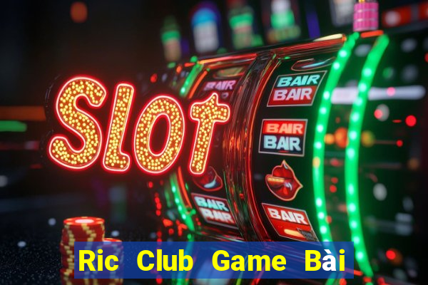 Ric Club Game Bài Vip Club Đổi Thưởng