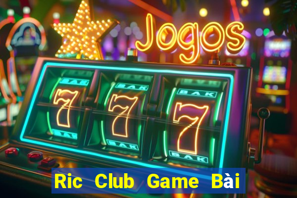 Ric Club Game Bài Vip Club Đổi Thưởng