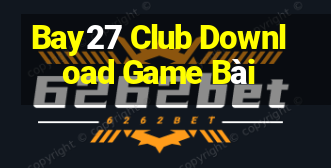 Bay27 Club Download Game Bài