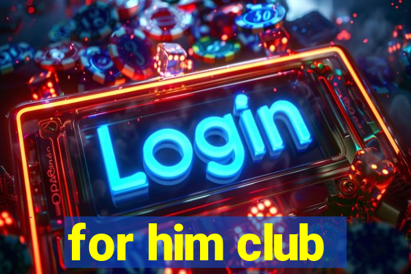 for him club