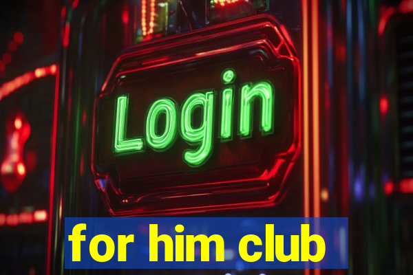 for him club