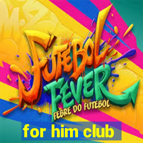 for him club