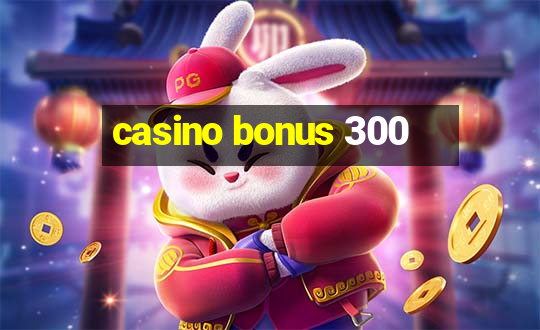 casino bonus 300