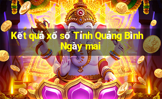 Kết quả xổ số Tỉnh Quảng Bình Ngày mai