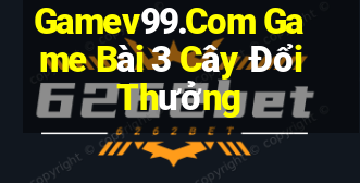 Gamev99.Com Game Bài 3 Cây Đổi Thưởng