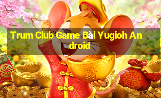 Trum Club Game Bài Yugioh Android