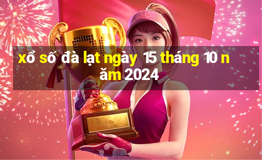 xổ số đà lạt ngày 15 tháng 10 năm 2024