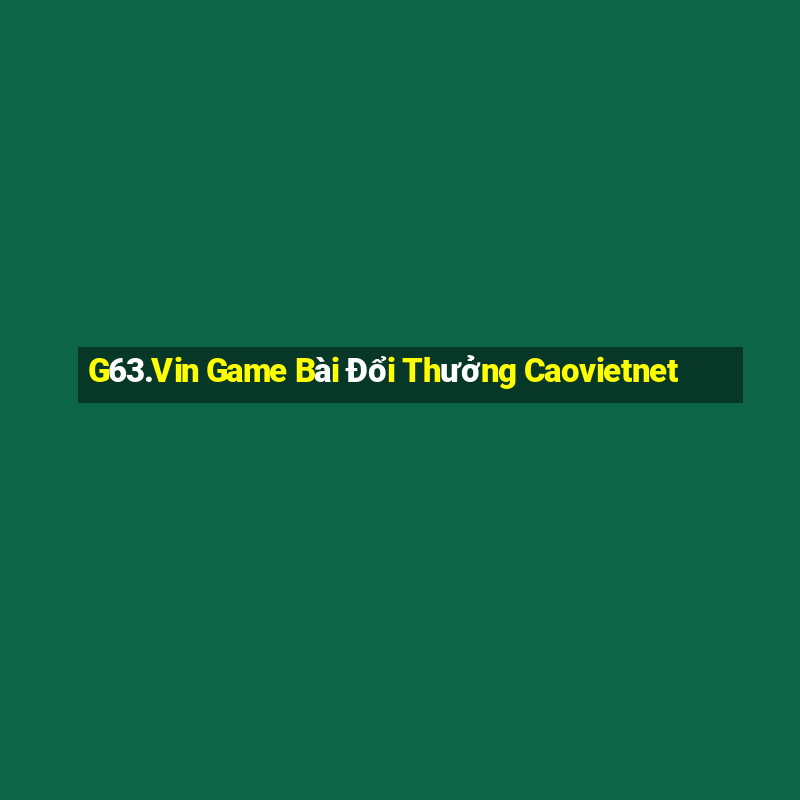 G63.Vin Game Bài Đổi Thưởng Caovietnet