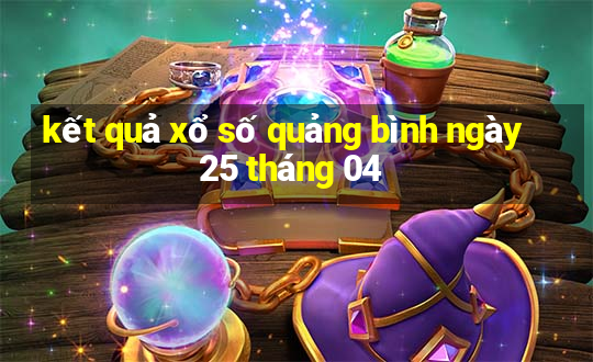 kết quả xổ số quảng bình ngày 25 tháng 04