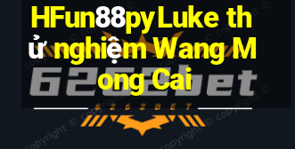 HFun88pyLuke thử nghiệm Wang Mong Cai