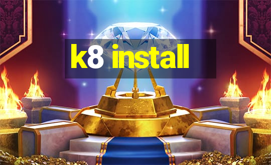 k8 install