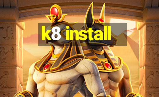 k8 install