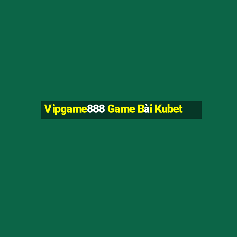 Vipgame888 Game Bài Kubet