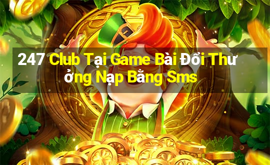 247 Club Tại Game Bài Đổi Thưởng Nạp Bằng Sms