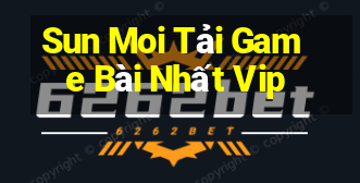 Sun Moi Tải Game Bài Nhất Vip