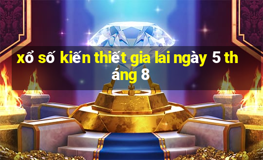 xổ số kiến thiết gia lai ngày 5 tháng 8