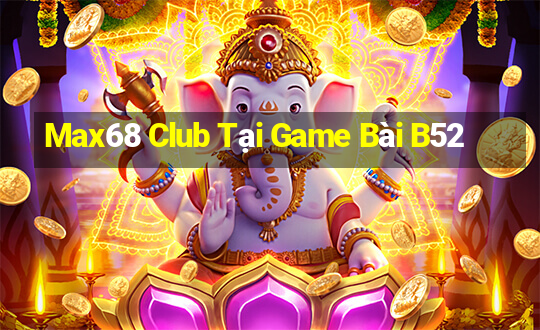 Max68 Club Tại Game Bài B52